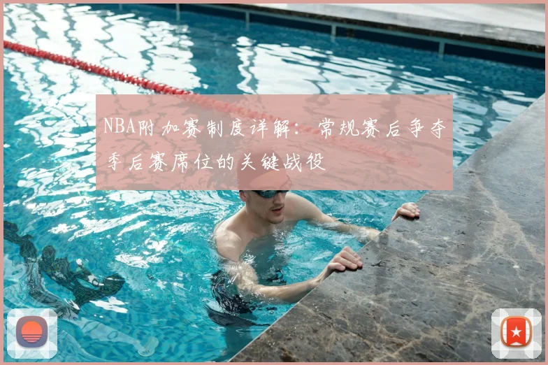NBA附加赛制度详解：常规赛后争夺季后赛席位的关键战役