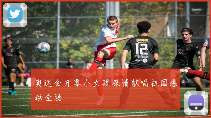 奥运会开幕小女孩深情歌唱祖国感动全场