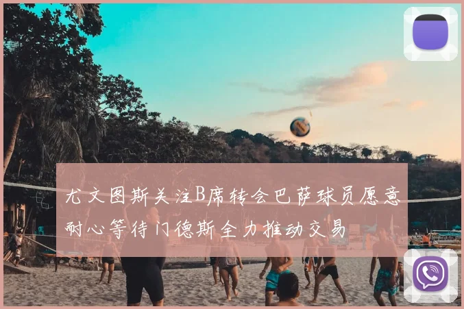 尤文图斯关注B席转会巴萨球员愿意耐心等待门德斯全力推动交易