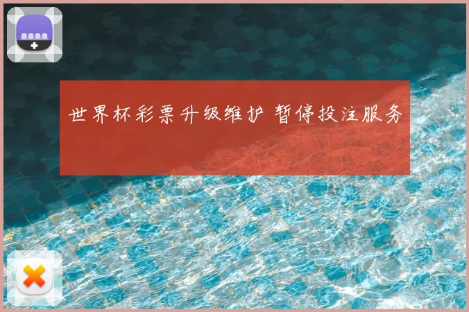 世界杯彩票升级维护 暂停投注服务