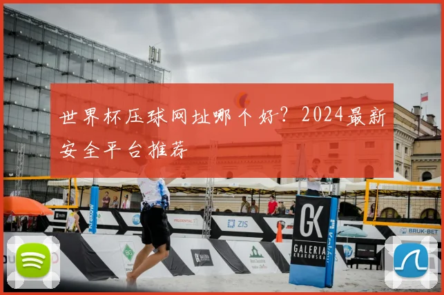 世界杯压球网址哪个好？2024最新安全平台推荐