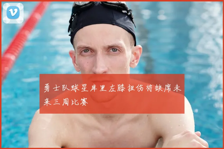 勇士队球星库里左膝扭伤将缺席未来三周比赛