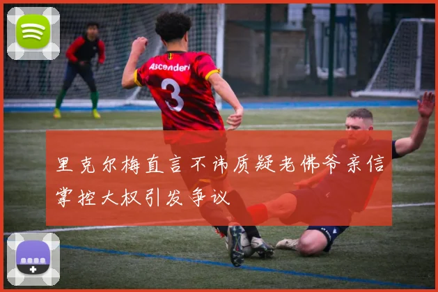 里克尔梅直言不讳质疑老佛爷亲信掌控大权引发争议