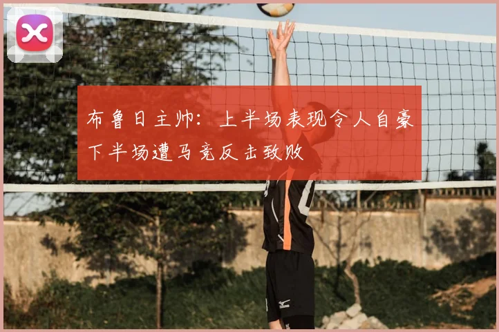 布鲁日主帅：上半场表现令人自豪下半场遭马竞反击致败