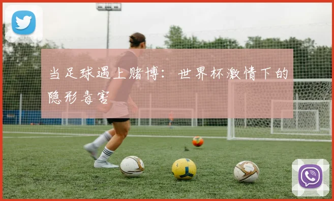 当足球遇上赌博：世界杯激情下的隐形毒害