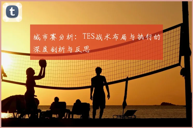 城市赛分析：TES战术布局与执行的深度剖析与反思