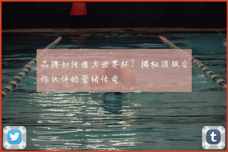 品牌如何借力世界杯?揭秘顶级合作伙伴的营销传奇