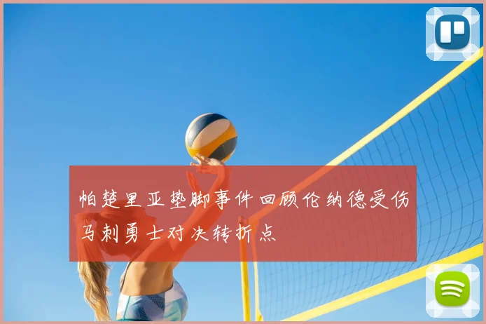 帕楚里亚垫脚事件回顾伦纳德受伤马刺勇士对决转折点