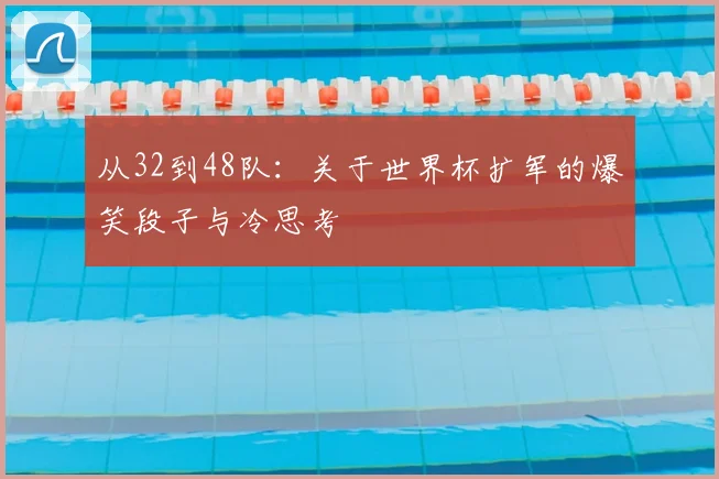 从32到48队：关于世界杯扩军的爆笑段子与冷思考