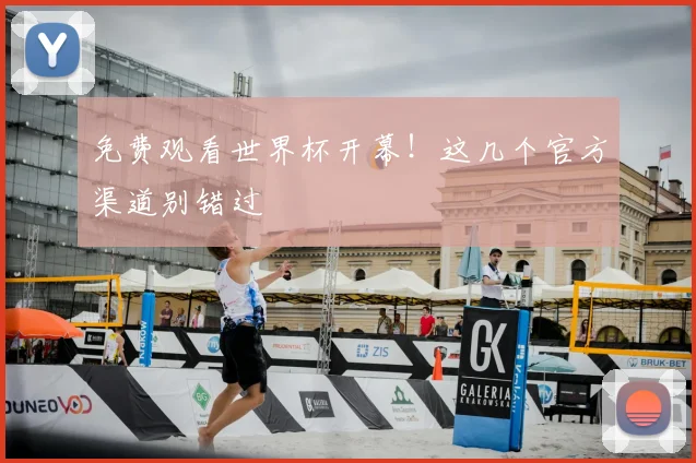 免费观看世界杯开幕！这几个官方渠道别错过